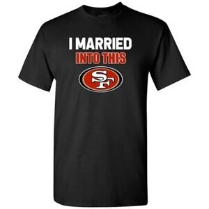 I Married Into This San Francisco 49Ers Funny Football Nfl Tshirt Gift For Fan